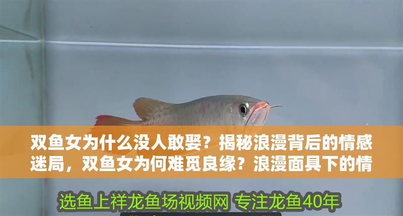 雙魚女為什么沒人敢娶？揭秘浪漫背后的情感迷局，雙魚女為何難覓良緣？浪漫面具下的情感真相