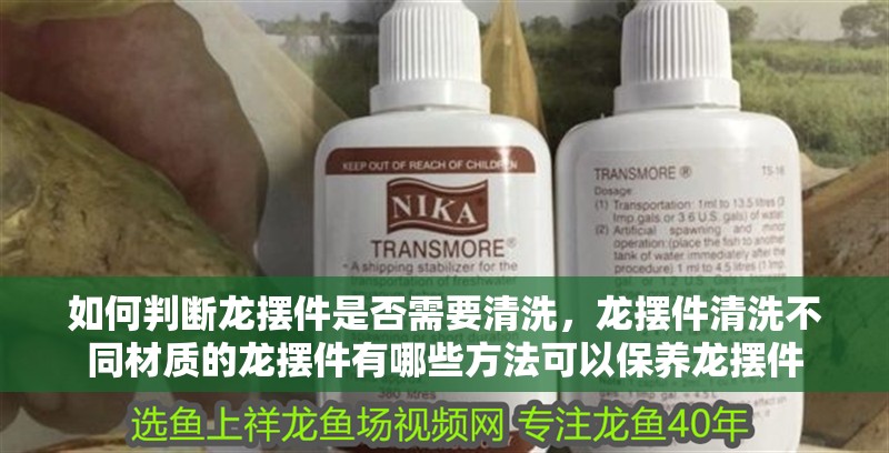 如何判斷龍擺件是否需要清洗，龍擺件清洗不同材質的龍擺件有哪些方法可以保養龍擺件