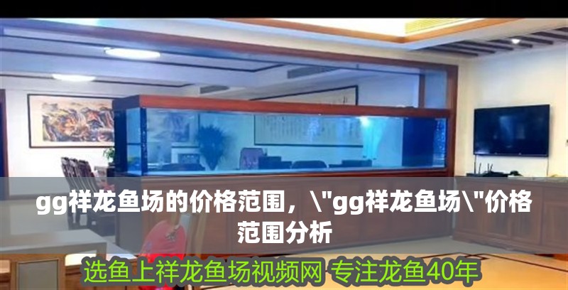 gg祥龍魚場的價(jià)格范圍，\