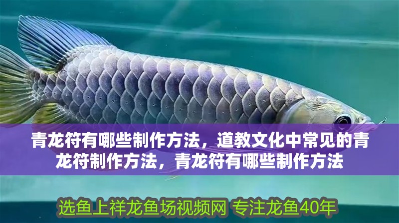 青龍符有哪些制作方法，道教文化中常見的青龍符制作方法，青龍符有哪些制作方法