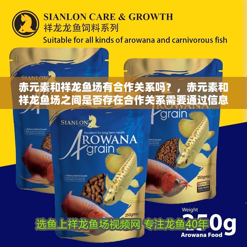 赤元素和祥龍魚場有<strong><mark>合作</mark></strong>關(guān)系嗎？，赤元素和祥龍魚場之間是否存在<strong><mark>合作</mark></strong>關(guān)系需要通過信息來確認(rèn)