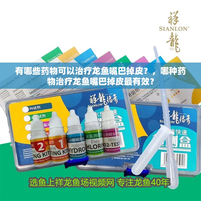 有哪些藥物可以治療龍魚嘴巴掉皮？，哪種藥物治療龍魚嘴巴掉皮最有效？
