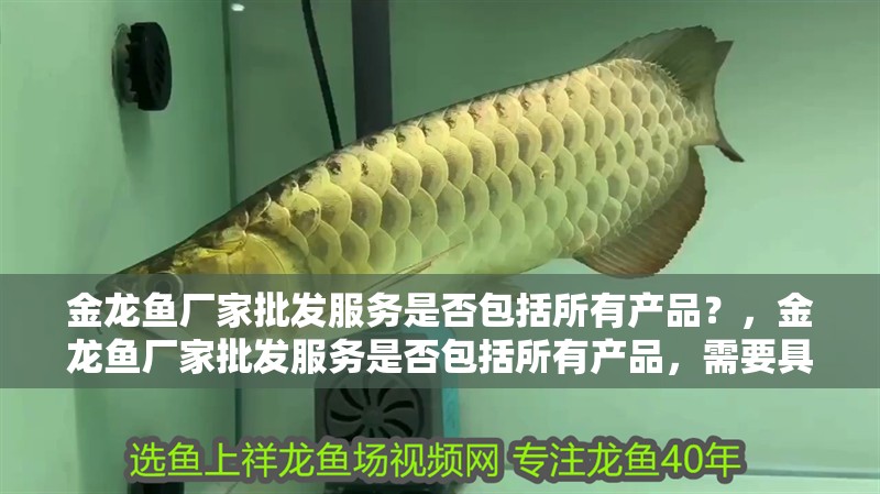 金龍魚廠家批發服務是否包括所有產品？，金龍魚廠家批發服務是否包括所有產品，需要具體分析