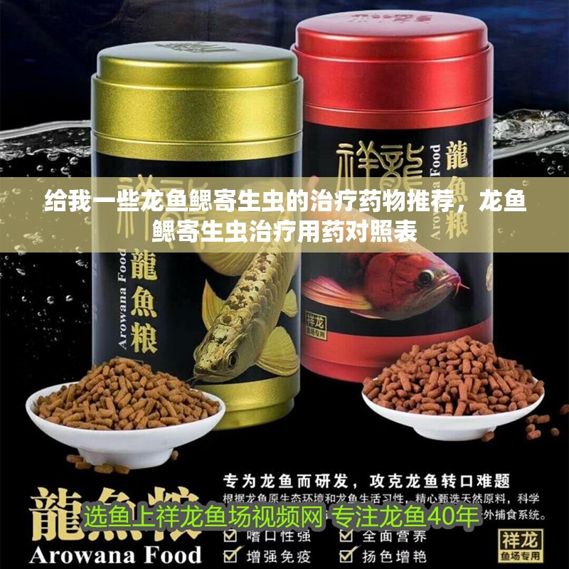 給我一些龍魚鰓寄生蟲的治療藥物推薦，龍魚鰓寄生蟲治療用藥對照表