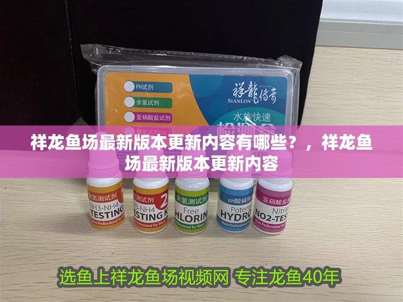 祥龍魚場最新版本更新內(nèi)容有哪些？，祥龍魚場最新版本更新內(nèi)容 祥龍魚場最新版本更新內(nèi)容有哪些？，祥龍魚場最新版本更新內(nèi)容 龍魚百科