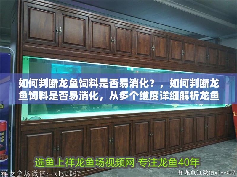 如何判斷龍魚(yú)飼料是否易消化？，如何判斷龍魚(yú)飼料是否易消化，從多個(gè)維度詳細(xì)解析龍魚(yú)飼料成分對(duì)比表