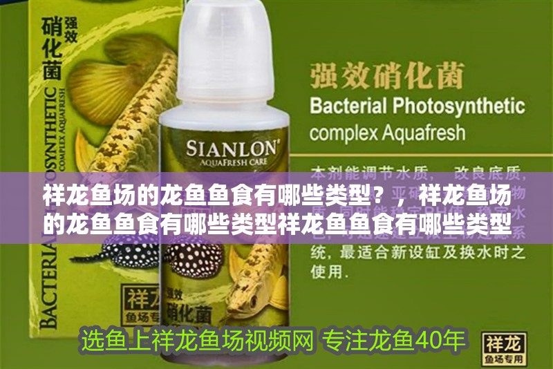 祥龍魚場的龍魚魚食有哪些類型？，祥龍魚場的龍魚魚食有哪些類型祥龍魚魚食有哪些類型 祥龍魚場的龍魚魚食有哪些類型？，祥龍魚場的龍魚魚食有哪些類型祥龍魚魚食有哪些類型 龍魚百科