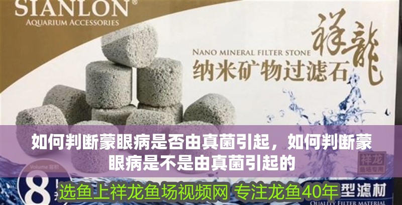 如何判斷蒙眼病是否由真菌引起，如何判斷蒙眼病是不是由真菌引起的