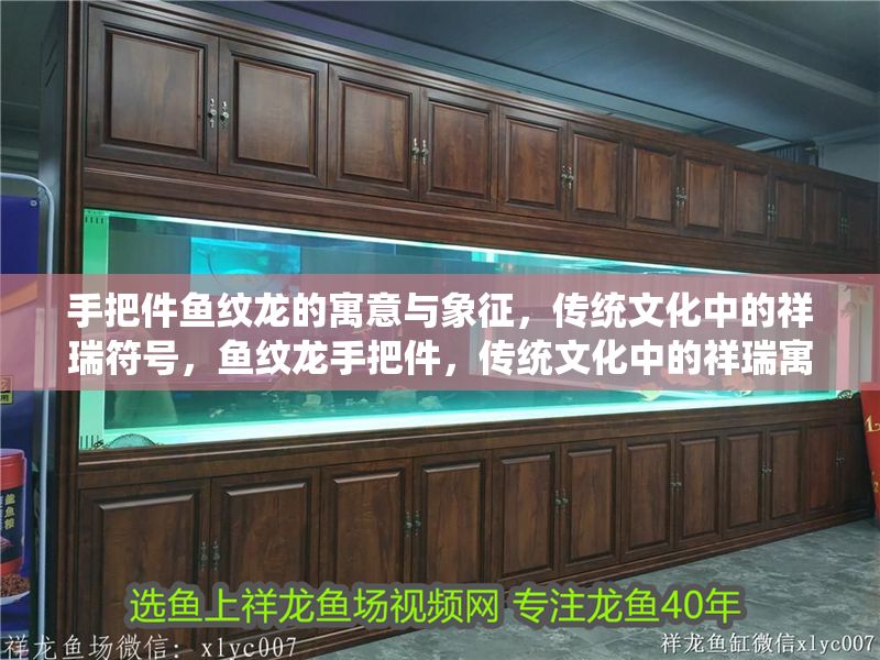 手把件魚紋龍的寓意與象征，傳統(tǒng)文化中的祥瑞符號，魚紋龍手把件，傳統(tǒng)文化中的祥瑞寓意與象征解析