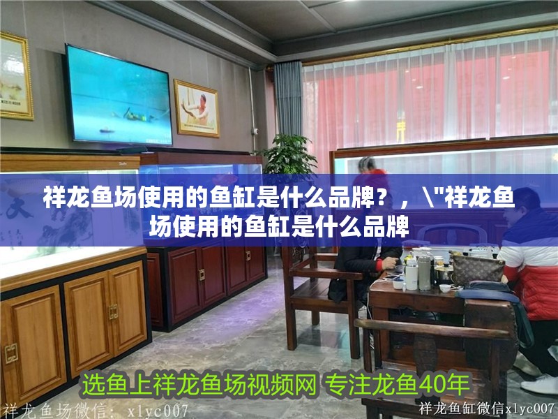 祥龍魚場使用的魚缸是什么品牌？，\