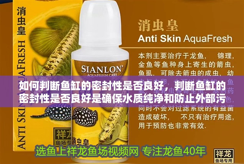 如何判斷魚(yú)缸的密封性是否良好，判斷魚(yú)缸的密封性是否良好是確保水質(zhì)純凈和防止外部污染的關(guān)鍵步驟