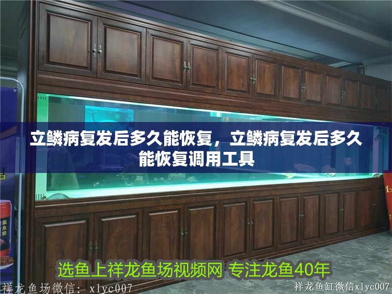 立鱗病復發后多久能恢復，立鱗病復發后多久能恢復調用工具