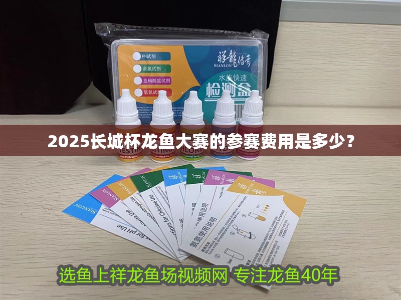 2025長城杯龍魚大賽的參賽費(fèi)用是多少？
