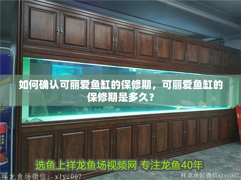 如何確認可麗愛魚缸的保修期，可麗愛魚缸的保修期是多久？