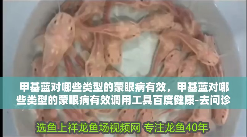 甲基藍對哪些類型的蒙眼病有效，甲基藍對哪些類型的蒙眼病有效調用工具百度健康-去問診