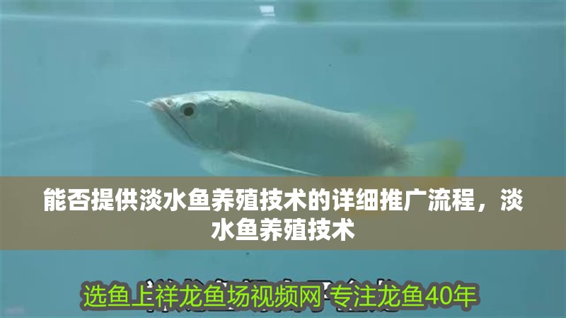 能否提供淡水魚養(yǎng)殖技術(shù)的詳細(xì)推廣流程，淡水魚養(yǎng)殖技術(shù)