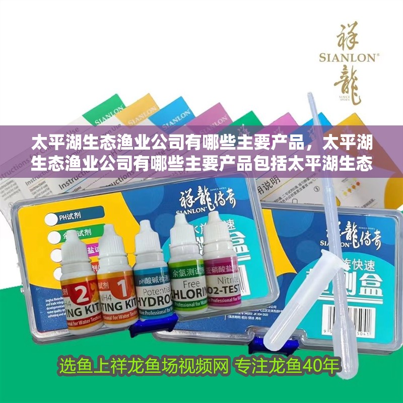 太平湖生態(tài)漁業(yè)公司有哪些主要產(chǎn)品，太平湖生態(tài)漁業(yè)公司有哪些主要產(chǎn)品包括太平湖生態(tài)漁業(yè)公司
