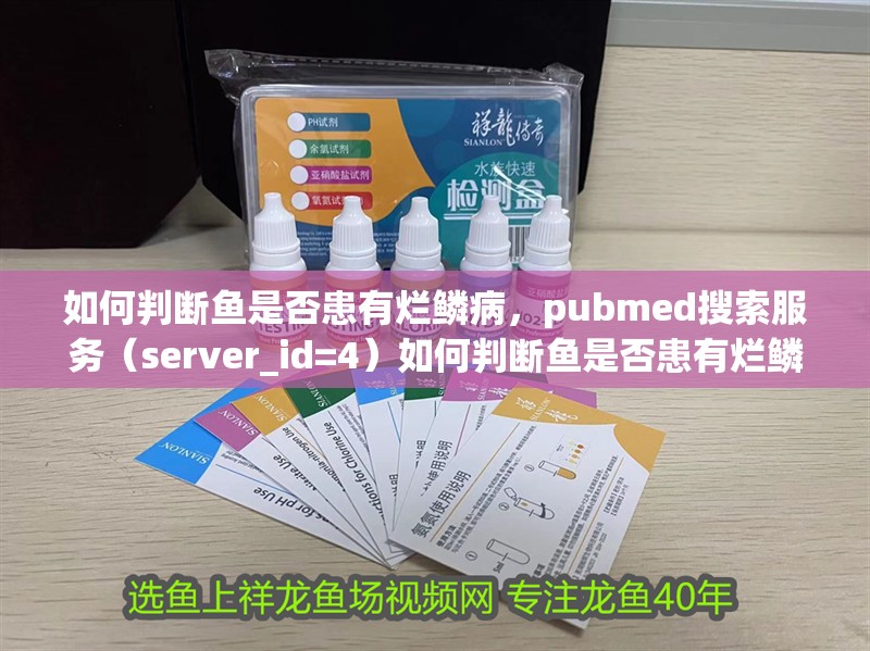如何判斷魚是否患有爛鱗病，pubmed搜索服務（server_id=4）如何判斷魚是否患有爛鱗病 如何判斷魚是否患有爛鱗病，pubmed搜索服務（server_id=4）如何判斷魚是否患有爛鱗病 龍魚百科