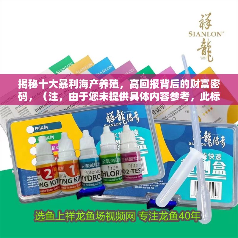 揭秘十大暴利海產養殖，高回報背后的財富密碼，（注，由于您未提供具體內容參考，此標題是基于常見海產養殖話題生成的通用示例。若您能提供相關內容細節，我可為您精準定制更貼合的標題。）