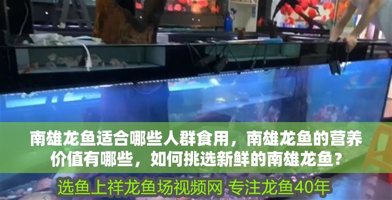 南雄龍魚適合哪些人群食用，南雄龍魚的營養價值有哪些，如何挑選新鮮的南雄龍魚？