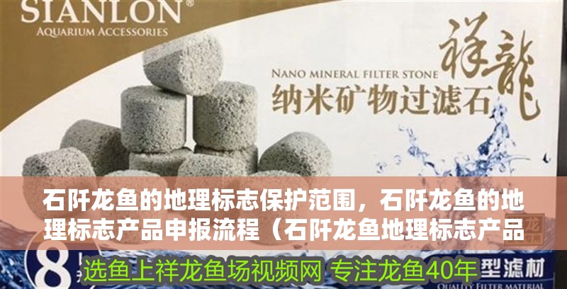 石阡龍魚的地理標志保護范圍，石阡龍魚的地理標志產品申報流程（石阡龍魚地理標志產品申報流程）