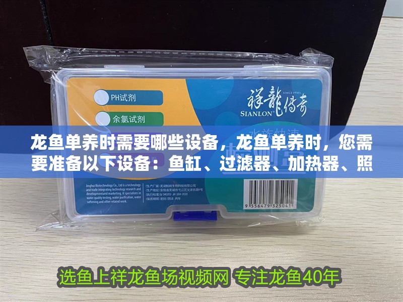 龍魚單養時需要哪些設備，龍魚單養時，您需要準備以下設備：魚缸、過濾器、加熱器、照明燈