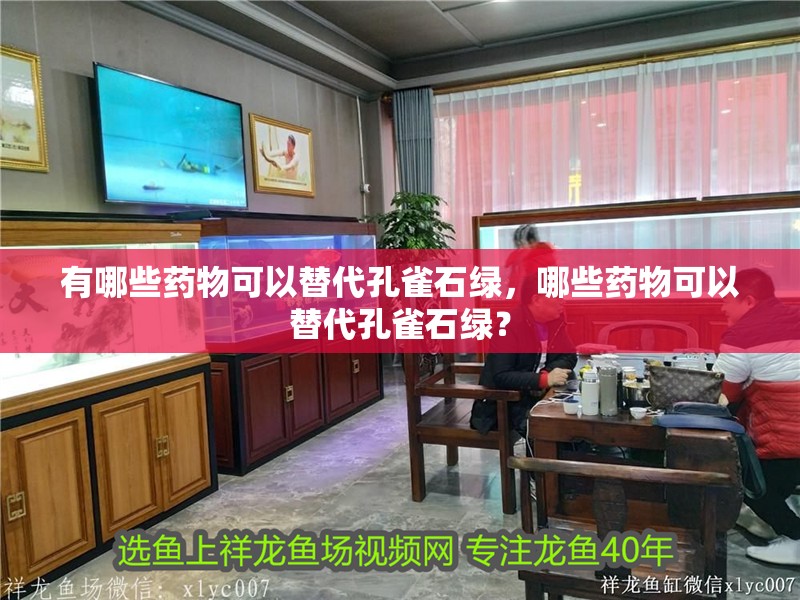 有哪些藥物可以替代孔雀石綠，哪些藥物可以替代孔雀石綠？