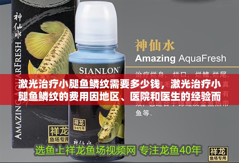 激光治療小腿魚鱗紋需要多少錢，激光治療小腿魚鱗紋的費(fèi)用因地區(qū)、醫(yī)院和醫(yī)生的經(jīng)驗(yàn)而異