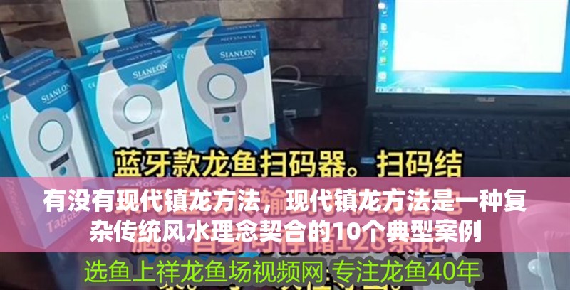 有沒有現代鎮龍方法，現代鎮龍方法是一種復雜傳統風水理念契合的10個典型案例