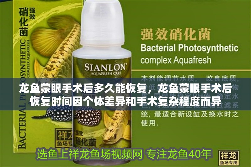 龍魚蒙眼手術后多久能恢復,龍魚蒙眼手術后恢復時間因個體差異和手術復雜程度而異