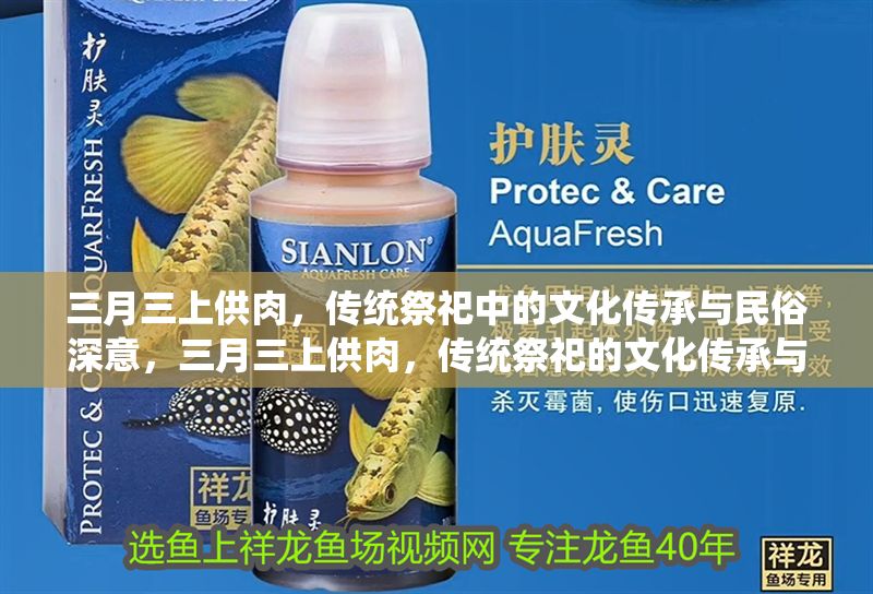 三月三上供肉，傳統(tǒng)祭祀中的文化傳承與民俗深意，三月三上供肉，傳統(tǒng)祭祀的文化傳承與民俗深意探析