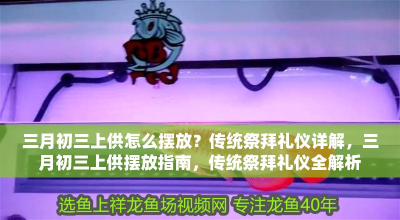 三月初三上供怎么擺放？傳統(tǒng)祭拜禮儀詳解，三月初三上供擺放指南，傳統(tǒng)祭拜禮儀全解析