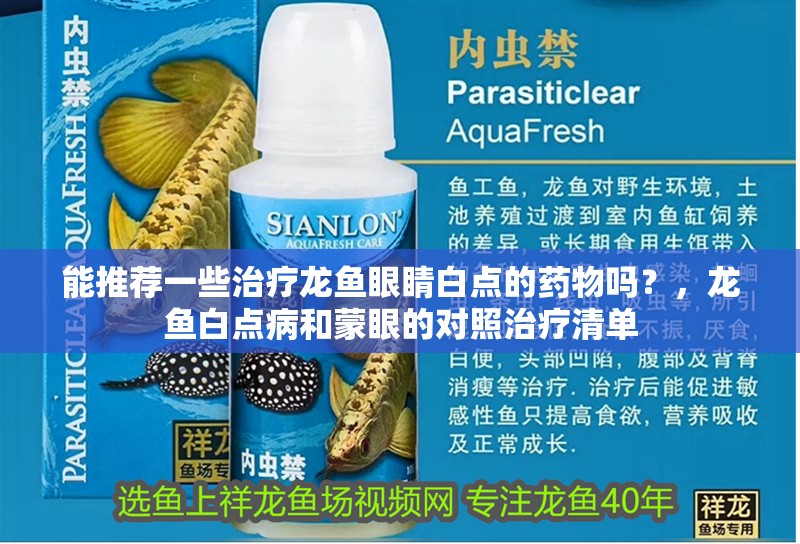 能推薦一些治療龍魚眼睛白點(diǎn)的藥物嗎？，龍魚白點(diǎn)病和蒙眼的對(duì)照治療清單