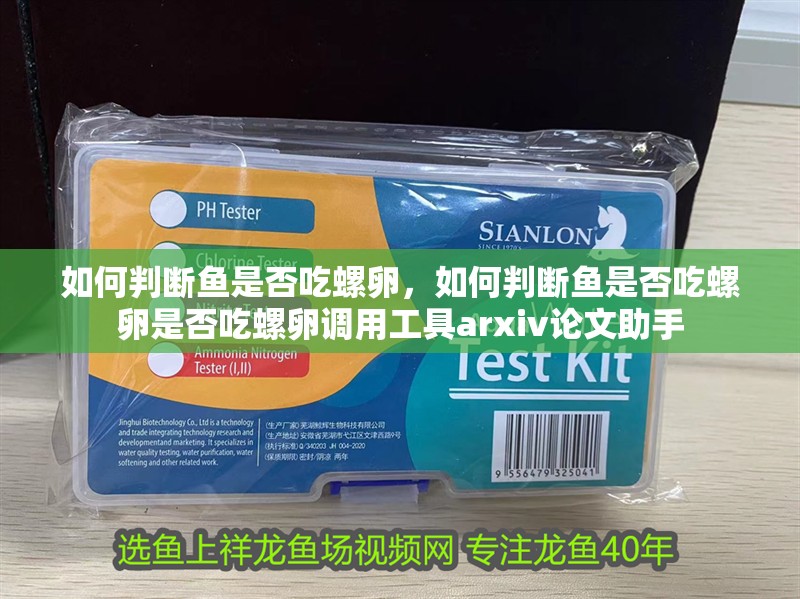 如何判斷魚(yú)是否吃螺卵，如何判斷魚(yú)是否吃螺卵是否吃螺卵調(diào)用工具arxiv論文助手