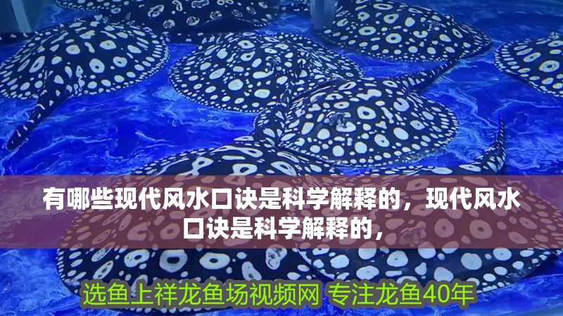 有哪些現(xiàn)代風水口訣是科學解釋的，現(xiàn)代風水口訣是科學解釋的，
