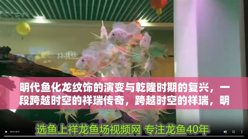 明代魚化龍紋飾的演變與乾隆時期的復興，一段跨越時空的祥瑞傳奇，跨越時空的祥瑞，明代魚化龍紋飾演變與乾隆盛世復興