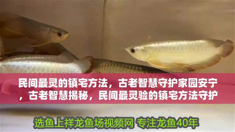 民間最靈的鎮宅方法，古老智慧守護家園安寧，古老智慧揭秘，民間最靈驗的鎮宅方法守護家園安寧