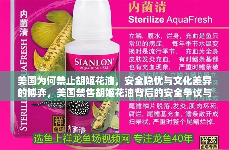 美國為何禁止胡姬花油，安全隱憂與文化差異的博弈，美國禁售胡姬花油背后的安全爭議與文化沖突 美國為何禁止胡姬花油，安全隱憂與文化差異的博弈，美國禁售胡姬花油背后的安全爭議與文化沖突 龍魚百科 第1張