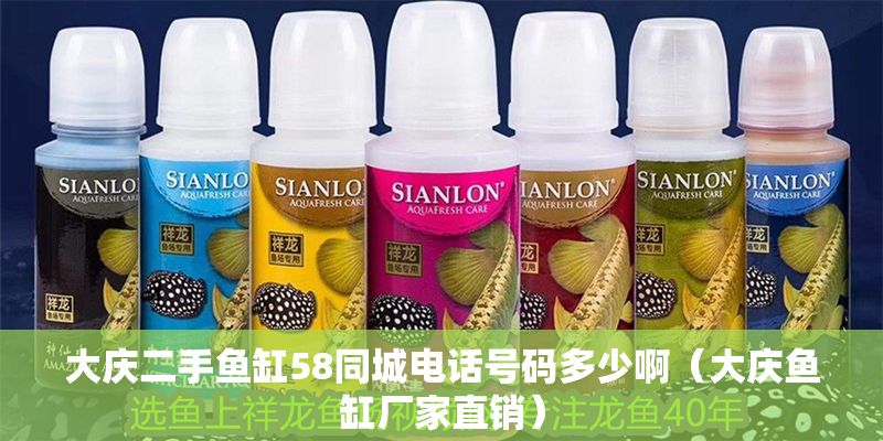 大慶二手魚缸58同城電話號碼多少啊（大慶魚缸廠家直銷）