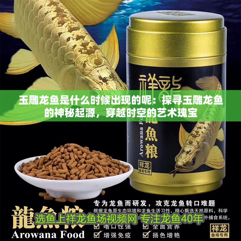 玉雕龍魚是什么時候出現(xiàn)的呢：探尋玉雕龍魚的神秘起源，穿越時空的藝術(shù)瑰寶