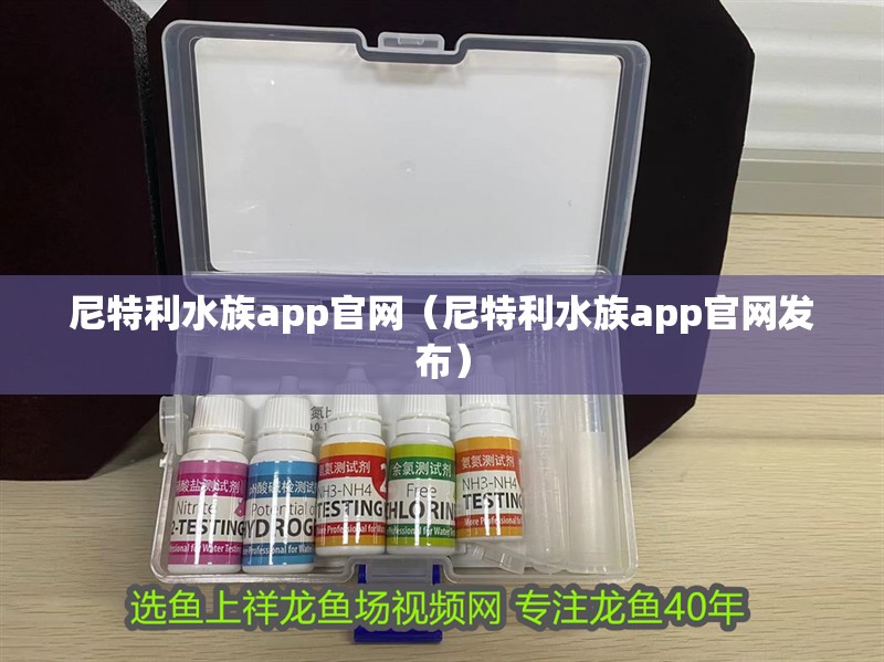 尼特利水族app官網（尼特利水族app官網發布）