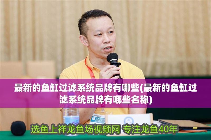 最新的魚缸過濾系統(tǒng)品牌有哪些(最新的魚缸過濾系統(tǒng)品牌有哪些名稱)