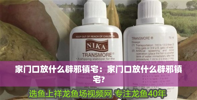 家門口放什么辟邪鎮宅：家門口放什么辟邪鎮宅?