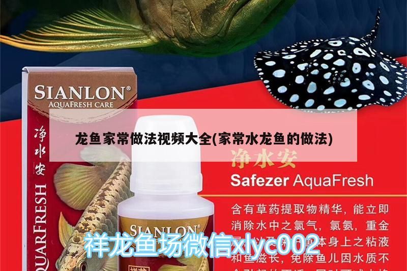 龍魚家常做法視頻大全(家常水龍魚的做法)