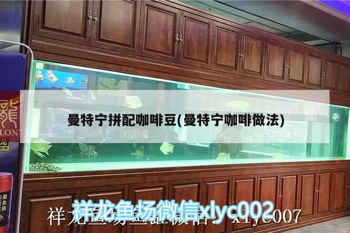 曼特寧拼配咖啡豆(曼特寧咖啡做法)