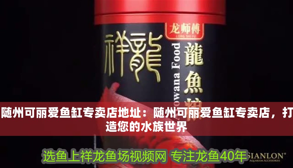 隨州可麗愛魚缸專賣店地址：隨州可麗愛魚缸專賣店，打造您的水族世界