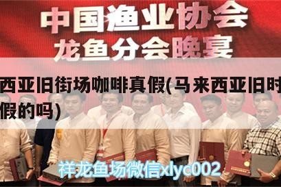 馬來西亞舊街場咖啡真假(馬來西亞舊時街咖啡是假的嗎)