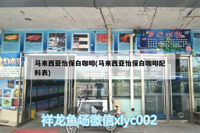 馬來西亞怡保白咖啡(馬來西亞怡保白咖啡配料表)