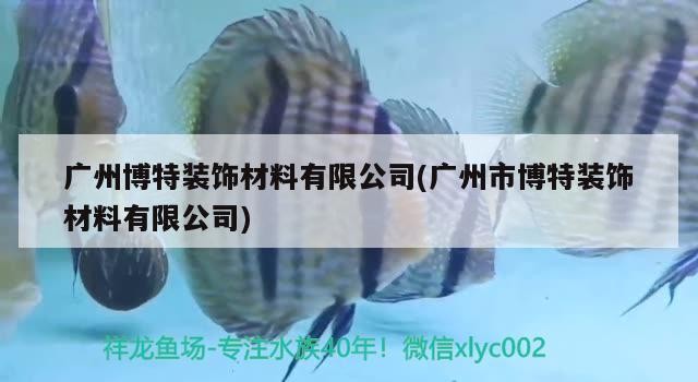 廣州博特裝飾材料有限公司(廣州市博特裝飾材料有限公司)