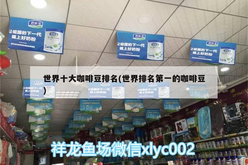 世界十大咖啡豆排名(世界排名第一的咖啡豆)
